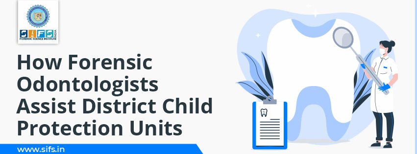 How Forensic Odontologists Assist District Child Protection Units