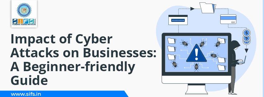 Impact of Cyber Attacks on Businesses: A Beginner-friendly Guide